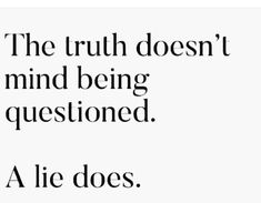 the truth doesn't mind being questioned a lie does quote on white background