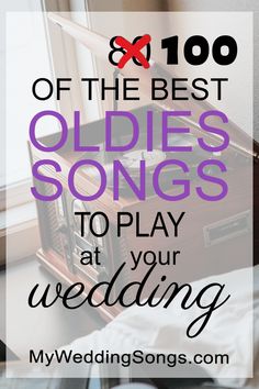 the words, 100 of the best oldies songs to play at your wedding