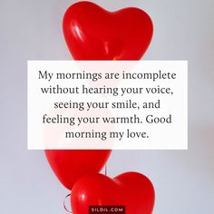 two red heart balloons with the words my mornings are incomplete without having your voice, seeing your smile, and feeling your warmth good morning my love