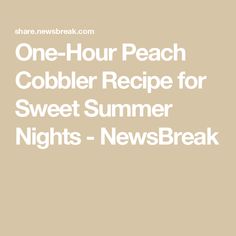 One-Hour Peach Cobbler Recipe for Sweet Summer Nights - NewsBreak