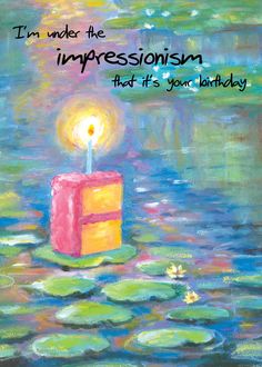 a birthday card with a candle on top of water lillies and the words, i'm under the impressionism that it's your birthday