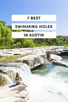 a woman sitting on rocks in the middle of a river with text overlay reading 7 best swimming holes in austin