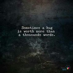 a quote that says sometimes a hug is worth more than a thousand words on it