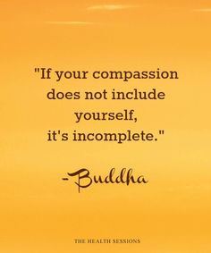 buddha quote on yellow background with the words if your compassion does not include yourself, it's incomplete