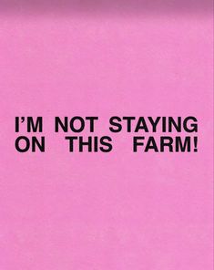 i'm not staying on this farm pink background with black text that reads, i'm not staying on this farm