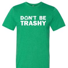 Don't be Trashy funny environmental T shirt Ladies Unisex Shirt Inspiration, Loving Gifts, Cute Tshirts, Shirt Ideas, Mother Earth, Screen Print