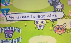 an image of a video game screen with the words my dream is eat dirt on it