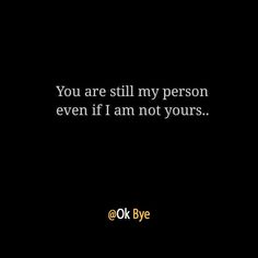 a black background with the words you are still my person even if i am not yours