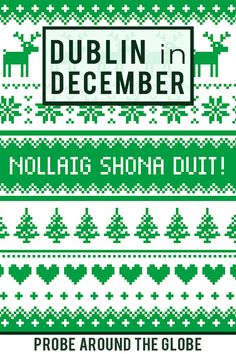 Green Knitted Christmas Sweater motive with reindeers, Christmas trees, hearts and snowflakes with text saying Nollaig Shona Duit! Text overlay saying Dublin in December Probe around the Globe Ireland Packing List, Winter Travel Destinations, Europe Bucket List, Explore City