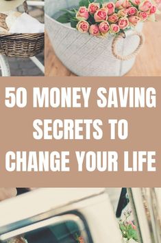 the words 50 money saving secrets to change your life on top of pictures of flowers