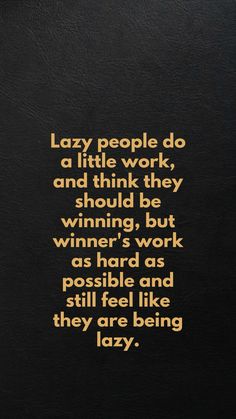 a black and gold quote with the words lazy people do a little work, and think they should be winning but winner's work as hard as possible