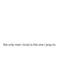 the only man i trust is the one i pray to quote on white paper with black ink