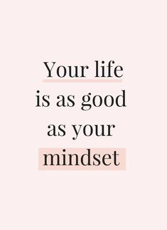 a quote that says, your life is as good as your mindset on it