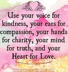 a quote with the words use your voice for kindness, your ears for comparison, your hands for charity, your mind for truth and your heart for love