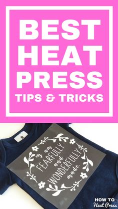 the words best heat press tips and tricks are shown in front of a t - shirt