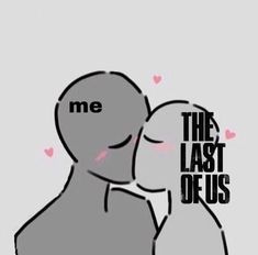 two people kissing each other with the words me and the last of us