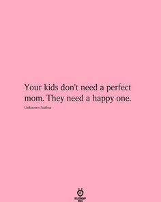 a pink background with the words your kids don't need a perfect mom they need a happy one