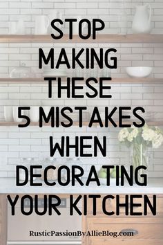 the words stop making these 5 mistakes when decorating your kitchen