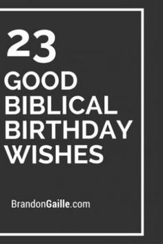 the words 23 good biblical birthday wishes are in white letters on a black and white background