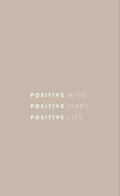 the words positive mind, positive vibes and positive life written in white on a beige background