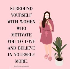 a woman standing next to a potted plant with the words surround yourself with women who motive you to love and believe in yourself more