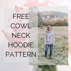 a woman standing in front of a pink rose with the words free cowl neck hoodie pattern