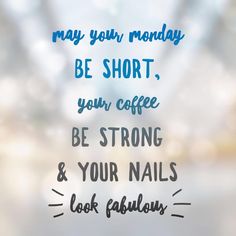 the words may your monday be short, your coffee be strong and your nails look fabulous