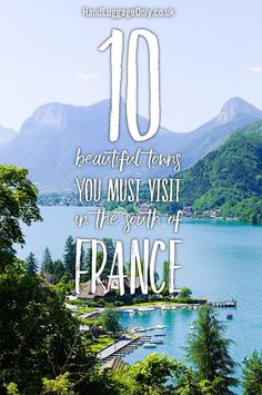 a lake with mountains in the background and text overlay that reads 10 beautiful towns you must visit in the south of france