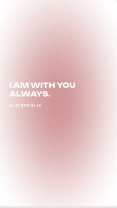 the words i am with you always written in white on a pink background