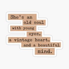 some type of sticker that says she's an old soul with young eyes, a vintage heart, and a beautiful mind