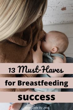 a woman holding her baby with the words 13 must - haves for breastfeeding success