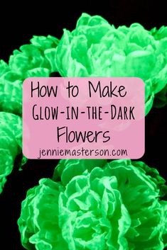 green flowers with text overlay how to make glow in the dark flowers