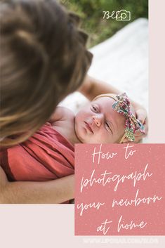 a woman holding a baby in her arms with the caption how to photograph your newborn at home