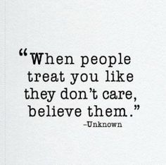 a quote from unknown person about people treat you like they don't care