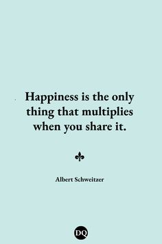 a quote that says happiness is the only thing that multiplies when you share it