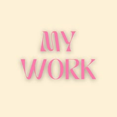 the word my work is written in pink on a beige background