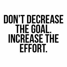 a black and white poster with the words don't decrease the goal increase the effort