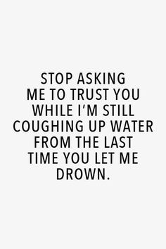 a quote that says stop asking me to trust you while i'm still coughing up