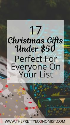 christmas gifts under $ 50 perfect for everyone on your list with text overlay that reads, 17 christmas gifts under $ 50 perfect for everyone on your list