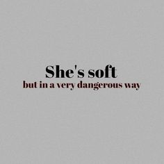 the words she's soft but in very dangerous way are black and red on a gray background