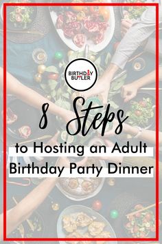 people holding hands over plates with food on them and the words 8 steps to hosting an adult birthday party dinner