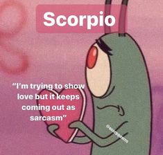 a cartoon character holding a heart with the caption scorpio i'm trying to show love but it keeps coming out as scaram