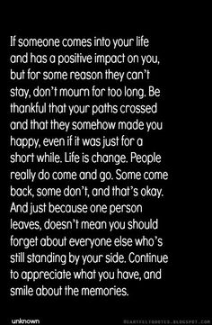 a black and white photo with the words if someone comes into your life and has a positive impact on you, but for some reason they can't