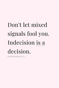 the words don't let mixed signals fool you indecision is a decision