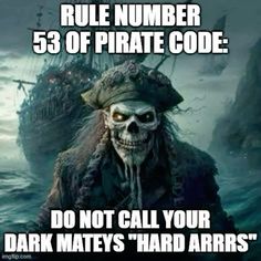 a pirate with a skull on his head and the words, rules number 53 of pirate code do not call your dark mates'hard