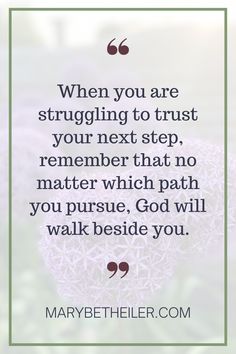 a quote with the words when you are struggling to trust your next step, remember that no matter which path you pursue, god will walk beside you