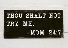 a black and white sign that says thou shall not try me, mom 24 7