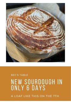 a loaf of bread sitting on top of a pan with the words, new sourdough in only 6 days