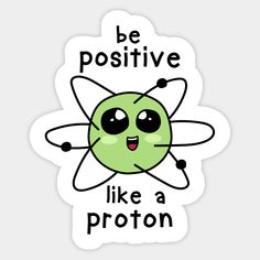 a sticker that says be positive like a proton