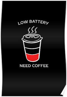 a coffee cup with the words low battery need coffee on it, in white and black poster